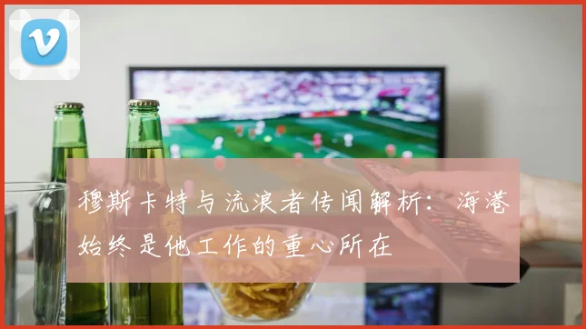 穆斯卡特与流浪者传闻解析：海港始终是他工作的重心所在